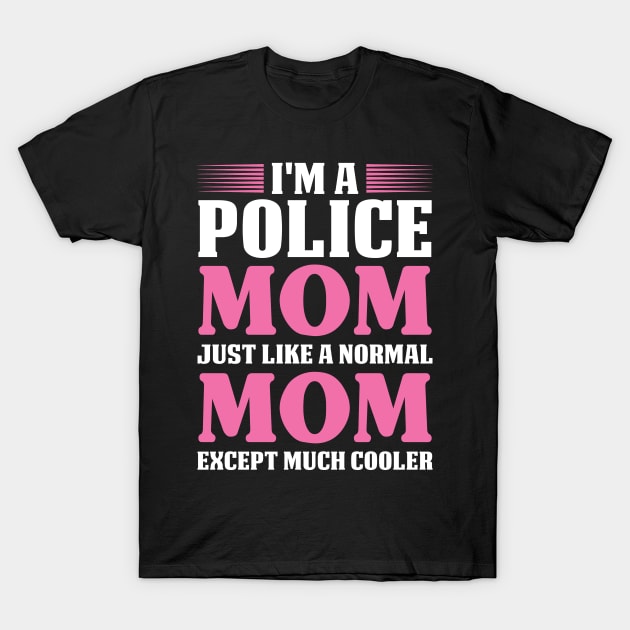 I'm A Police Mom Except Much Cooler Proud Police T Shirts For Police Gift For Police Family T-Shirt by Murder By Text